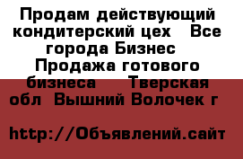 Продам действующий кондитерский цех - Все города Бизнес » Продажа готового бизнеса   . Тверская обл.,Вышний Волочек г.